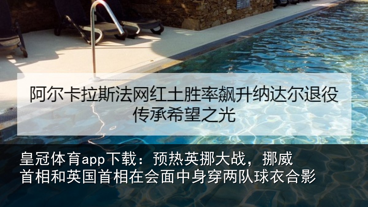 皇冠体育app下载:预热英挪大战,挪威首相和英国首相在会面中身穿两队球衣合影