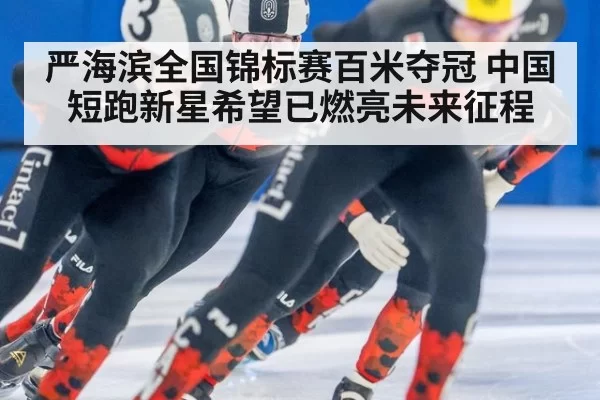 严海滨全国锦标赛百米夺冠 中国短跑新星希望已燃亮未来征程